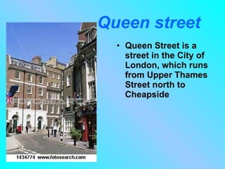 Queen street Queen Street is a street in the City of London, which runs from Upper Thames Street north to Cheapside 