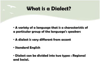 What is a Dialect? Avarietyof alanguagethat is a characteristic of a particular group of the language's speakers