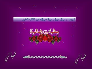 ‫تدريب‬
:
‫س‬
5
,
‫س‬
6
,
‫س‬
7
‫ص‬
45
‫المقرر‬ ‫الكتاب‬ ‫من‬
 