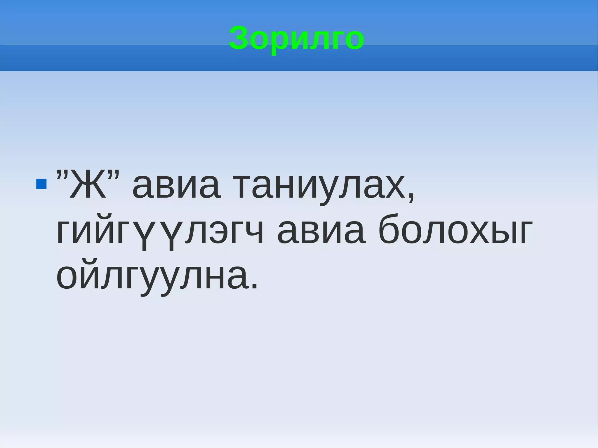 Зорилго



   ”Ж” авиа таниулах,
    гийгүүлэгч авиа болохыг
    ойлгуулна.
 