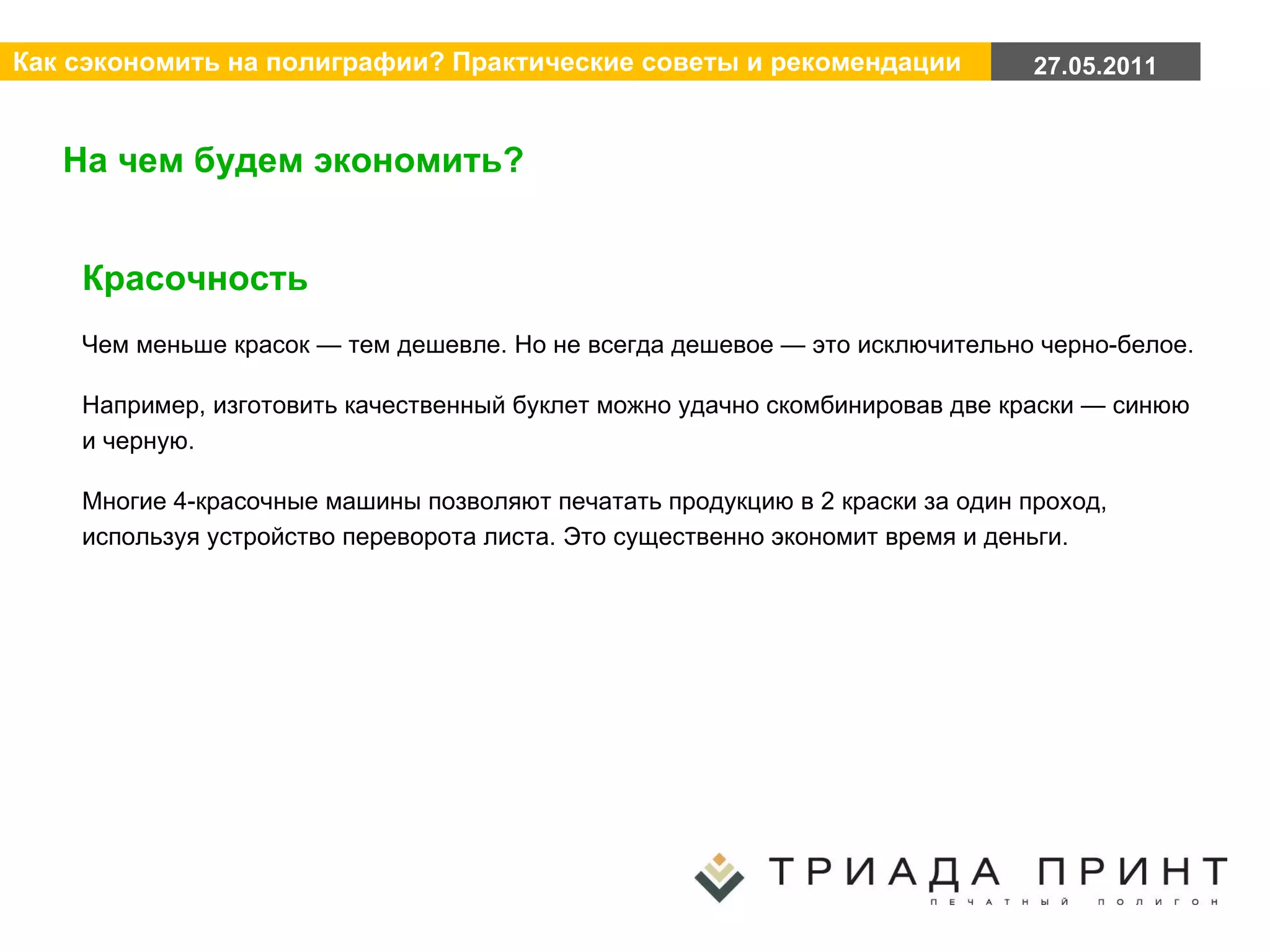 На чем будем экономить? Красочность Чем меньше красок — тем дешевле. Но не всегда дешевое — это исключительно черно-белое. Например, изготовить качественный буклет можно удачно скомбинировав две краски — синюю и черную. Многие 4-красочные машины позволяют печатать продукцию в 2 краски за один проход, используя устройство переворота листа. Это существенно экономит время и деньги. 
