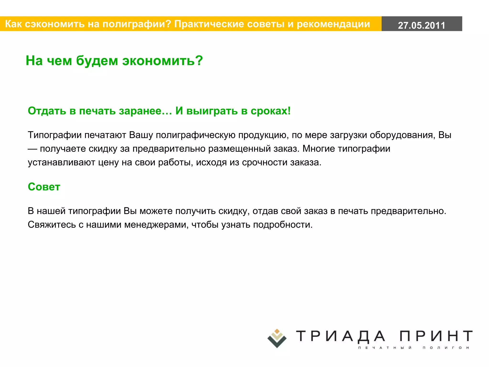 На чем будем экономить? Отдать в печать заранее… И выиграть в сроках! Типографии печатают Вашу полиграфическую продукцию, по мере загрузки оборудования, Вы — получаете скидку за предварительно размещенный заказ. Многие типографии устанавливают цену на свои работы, исходя из срочности заказа. Совет В нашей типографии Вы можете получить скидку, отдав свой заказ в печать предварительно. Свяжитесь с нашими менеджерами, чтобы узнать подробности. 