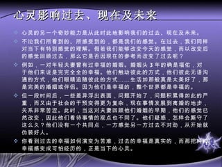 心灵 影响过去、现在及未来 心灵的另一个奇妙能力是从此时此地影响我们的过去、现在及未来。 不论我们所看到的、所感受到的，都是我们的感觉。在过去，我们同样对当下有特别感觉的理解。假若我们能够改变今天的感觉，而以改变后的感觉回顾过去，那么它是否因现在的参考而改变了过去呢？ 例如，一对年轻夫妻曾有过幸福的婚姻。婚姻头 3 年的确是福佑，对于他们来说是完完全全的幸福。他们触动彼此的方式，他们彼此无语沟通的方式，他们眼睛追随彼此的方式……生活如那般真是太美好了，那是完美的婚姻或伴侣。因为他们是幸福的，整个世界都是幸福的。 但一段时间后，一些差异浮出表面，问题开始了，问题积累得如此的严重，而又由于社会的干预变得更为复杂，现在事情发展到离婚的地步，关系非常苦涩。此时，当这对夫妻回顾他们婚姻的早期，他们的感觉已然改变，因此他们看待事情的观点也不同了。他们疑惑，怎样会厮守了这么久？他们没有一个共同点，一方感觉另一方过去不对劲，从开始就伪装好人。 你看到过去的幸福如何演变为苦难，过去的幸福是真实的，而那把纯粹幸福感变成可怕经历的，正是当下的心灵。 