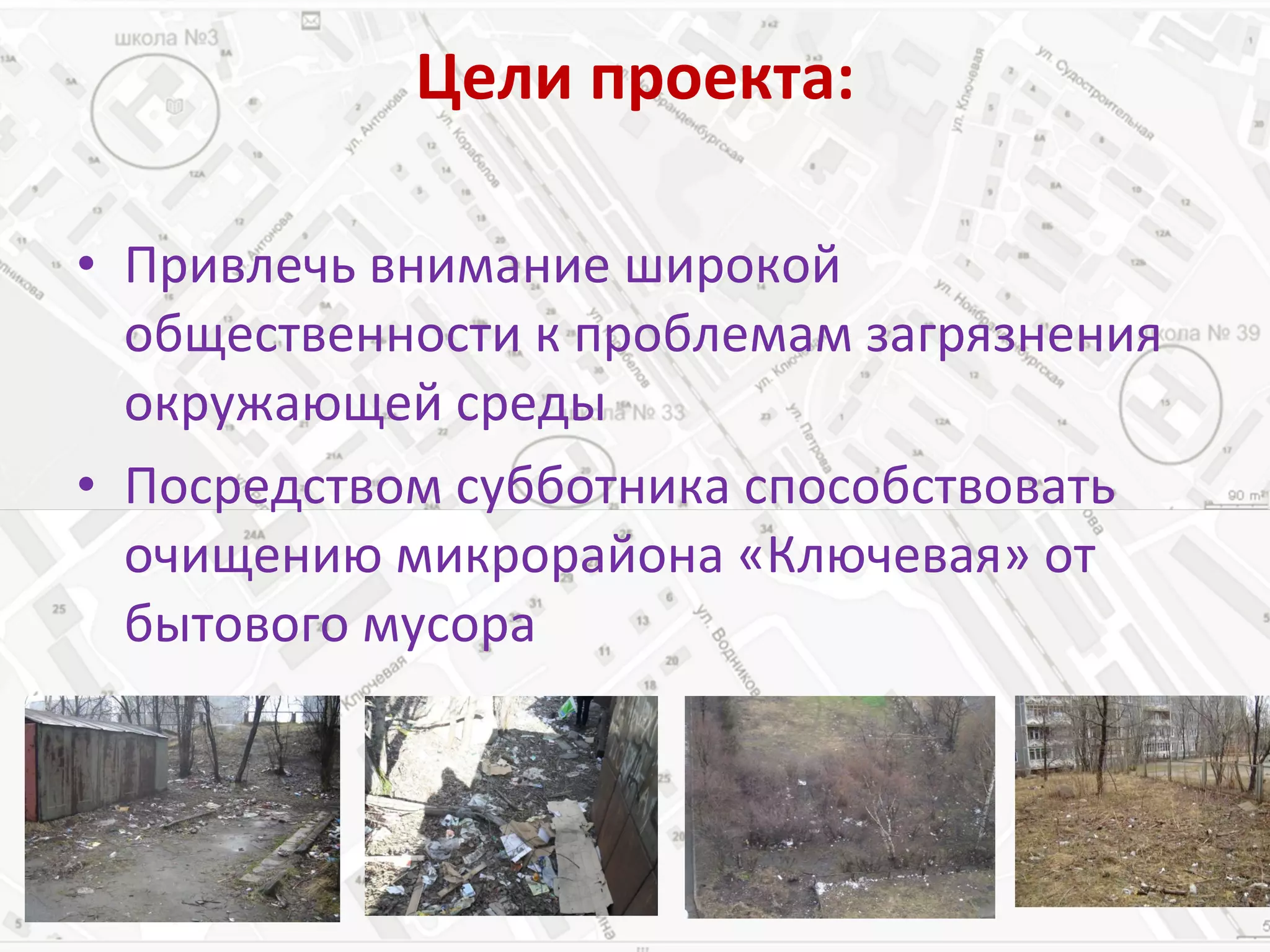 Цели проекта: Привлечь внимание широкой общественности к проблемам загрязнения окружающей среды Посредством субботника способствовать очищению микрорайона «Ключевая» от бытового мусора 