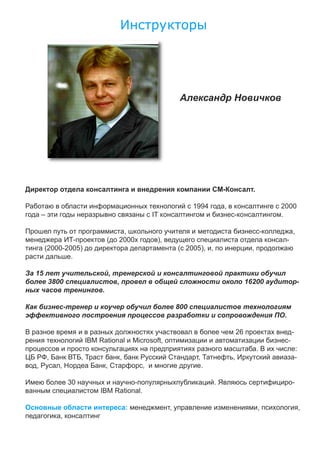 .

                                                                             1994         ,                      2000
    –                                                        IT                                                  .

                                           ,                                                                             ,
                                  (       2000                ),                                                     -
     (2000-2005)                                                       ( 2005), ,                        ,
             .

15                                    ,
        3800                              ,                                                            16200                 -
                              .

                                                                       800
                                                                                                                 .

                                                                                                  26                     -
                         IBM Rational                 Microsoft,                                                     -
                                                                                                             .               :
        ,            ,                        ,                               ,               ,                              -
,           ,                     ,                      ,                        .

                30                                                                    .                                  -
                             IBM Rational.

                                                  :                ,                                         ,                   ,
            ,
 