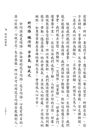 居           缺   能   聽   壞   事   能       ﹁   不   愈
    心           點   力   就   事   實   不       是   去   複
    叵   奸   奸   。   ，   很   傳   ，   能   縱   非   辯   雜
    測   巧   巧   如   帶   容   千   我   傳   使   人   駁   。
    ，   語   語   果   動   易   里   們   出   我   我   ，   所
說   心   就       常   ﹁   受   ﹂   就   去   們   以   等   以
話   就   是   穢   常   隱   影   ，   去   ？   聽   不   事   ，
的           污
藝   不   綺       都   惡   響   從   安   不   到   辯   情   要
術   忠   語   詞   是   揚   ，   這   慰   應   的   為   過   忍
    ，   ，       負   善   所   句   、   該   是   解   後   得
    失   俗   市   面   ﹂   以   話   鼓   傳   事   脫   ，   下
    去   話   井   的   的   耳   我   勵   ，   實   ﹂   反   來
    恭   說   氣   事   社   根   們   他   我   ，   ，   而   ，
    敬   的       例   會   很   也   ，   們   但   不   會   讒
    ，   花   切   太               ﹁           用
    所               風   輕   能       應   這       贏   言
        言   戒   多   氣   。   了   沒   該   個   去   得   就
    以   巧   之                   關
    不           ，   ，   我   解       私   話   辯   大   像
        語       會   多   們   ，   係   下   會   解   家   ﹁
    可   。                       ，
    以           造   談   應   人       勸   影   ，   對   舉
        花       成   他   該   對   消   導   響   所   你   火
    用   言                       業
    花           人   人   慢   於       他   朋   謂   的   焚
        巧       心               障           日
    言   語           的   慢   不       。   友       尊   空
                不   好   提   好   ﹂   假   一   久   敬   ，
    巧   ，                       。
    語   心       安   處   升   的   ﹁   如   生   見   。   終
    去   是       。   ，   對   言   好   這   的   人   百   將
１
    欺   有           少   言   語   事   些   名   心   丈   自
０
１   騙   所           談   語   ，   不   讒   譽   。   禪   息
    別   目           他   的   好   出   言   ，       師   ﹂
    人   的           人   判   像   門   不   我       說   。
    。   ，           的   斷   一   ，   是   們       ，   你
 