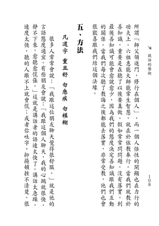 速   靜   言           五   很   的   最   善   功   所
度   不   語           、   歡   關   後   知   夫   謂
太   下   態   很   凡       喜   係   善   識   上   ﹁
快   來   度   多   道   方   跟   。   知   ，   。   師
，   ，   適   人   字   法   我   當   識   重   六   父
聽   愈   宜   常           們   我   可   要   祖   領   說
的   聽   。   常   重       結   們   能   是   惠   進   話
                且                               的
人   愈   有   會           這   每   會   在   能   門   藝
跟   慌   些   說   舒       個   次   愈   聽   大   ，   術
不   張   朋   ：           法   聽   說   了   師   修
上   。   友   ﹁
                勿       緣   了   愈   以   能   行
就   ﹂   會   我   急       。   教   少   後   常   在
    這   說       疾
會   就       跟               誨   ，   要   生   個
慌       ：   這               之   因   真   智   人
    是   ﹁       勿
；           位               後   為   做   慧   ﹂
或
    講   我
            朋
                模           都   我   。   ，   ，
    話   跟       糊
者   者   這   友               能   們   假   就   而
你   的   個   聊               去   的   如   在   一
吐   語   人   天               落   態   常   於   個
字   速   聊   覺               實   度   常   依   人
、   太   天   得               ，   決   問   教   悟
抑   快   ，   很               非   定   問   奉   性
揚   了   我   舒               常   善   題   行   的
頓   。   的   服               受   知   ，   。   開
挫   講   心   。               教   識   沒   當   顯
不   話   跳   ﹂               ，   跟   有   我   也   １
                                                ０
清   太   就   就               他   我   落   們   在   ８
楚   急   很   是               們   們   實   就   力
，   躁   快   他               也   互   ，   教   行
很   ，   ，   的               會   動   到   於   的
 