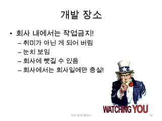 개발 장소회사 내에서는 작업금지!취미가 아닌 게 되어 버림눈치 보임회사에 뺏길 수 있음회사에서는 회사일에만 충실!10카사 공개 세미나