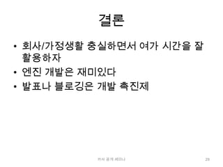 결론회사/가정생활 충실하면서 여가 시간을 잘 활용하자엔진 개발은 재미있다발표나 블로깅은 개발 촉진제29카사 공개 세미나