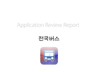Application Review Report전국버스 
