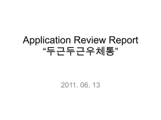 Application Review Report“두근두근우체통” 2011. 06. 13 