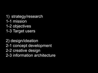 strategy/research<br />1-1 mission<br />1-2 objectives<br />1-3 Target users<br />2) design/ideation<br />2-1 concept deve...