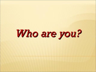 Who are you? 