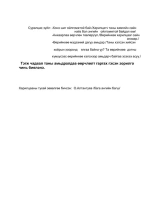 үр нөлөөтэй харилцааны түлхүүр бол харилцаагаа энгийн байлгах.2.Хүмүүсийг хар.<br />                     Нөлөөтэй харилцагч нар өөртэйгээ харилцаж байгаа хүмүүс дээр анхаарлаа хандуулдаг.Харилцаж байгаа хүмүүсийнхээ талаар мэдэхгүйгээр нөлөөтэй харилцагч болж чадахгүй.Хүмүүс эсвэл хувь хүнтэй харилцахдаа дараах хэдэн асуултыг өөрөөсөө асуу.Хэн миний сонсогчид вэ? <br />                                                    Тэдэнд ямар асуулт байна вэ?<br />                                                    Юу хийх хэрэгтэй вэ?<br /> Хэрэв та арай чадварлаг харилцагч больё гэвэл  сонсогчид,харилцагчид дээрээ анхаарал тавьж сураарай.<br />3.Үнэнийг харуул.<br />               <br />                      Сайн харилцааны өмнө итгэлцэл байдаг.Хоёр замаар     <br />                      харилцагчиддаа итгэмжтэй  гэдгээ харуулж болно.  <br />                                                         а/.Өөрийн хэлж байгаа үгэндээ итгэ.<br />                                                         б/.Хэлснээрээ амьдрах.<br />4.Хариултыг эр.<br />                    Харилцахдаа бүх харилцааны хамгийн гол зорилго нь үйл гэдгийг   <br />                    хэзээ ч мартаж болохгүй.Хэрэв та хүмүүс дээр бөөн мэдээлэл асгаж    <br />                   байгаа бол та харилцаж байгаа биш юм.Хүмүүстэй харилцах болгондоо    <br />                  тэдэнд мэдрэх ,санах,үйлдэх   ямар нэгэн юм өгөх хэрэгтэй.Та эдгээрийг     <br />                   хийж чадвал хүмүүсийг удирдах чадвар  өөр нэг түвшинд хүрч байна    <br />                   гэсэн үг.<br />Суралцах зүйл: -Хонх шиг ойлгомжтой бай./Харилцагч таны хамгийн сайн 