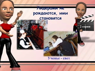 Лидерами не рождаются, ими становятся 2 серияУченье - свет