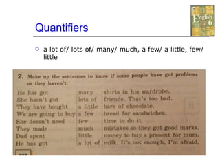 Quantifiers  a lot of/ lots of/ many/ much, a few/ a little, few/ little 