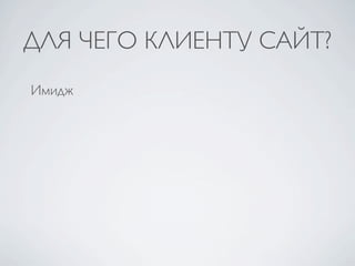 ДЛЯ ЧЕГО КЛИЕНТУ САЙТ?
Имидж
 