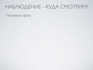 НАБЛЮДЕНИЕ - КУДА СМОТРИМ?
Тепловые карты
 