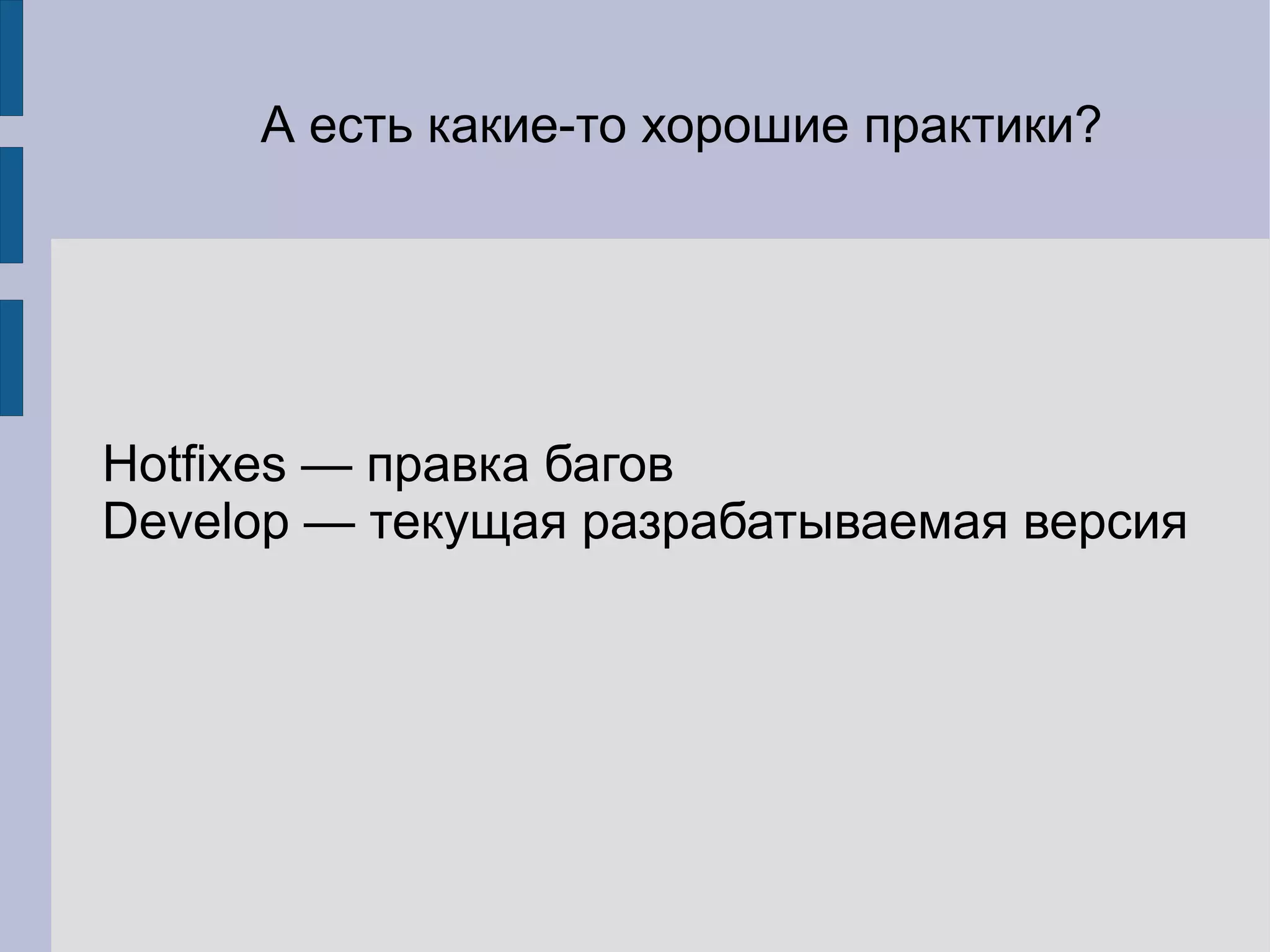 А есть какие-то хорошие практики?




Hotfixes — правка багов
Develop — текущая разрабатываемая версия
 