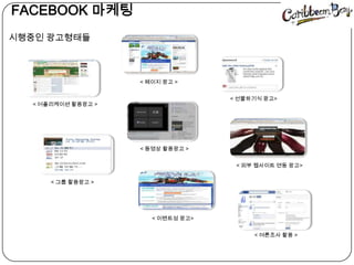   FACEBOOK 마케팅  시행중인 광고형태들< 페이지 광고 >< 선물하기식 광고>< 어플리케이션 활용광고 >< 동영상 활용광고 >< 외부 웹사이트 연동 광고>< 그룹 활용광고 >< 이벤트성 광고>< 여론조사 활용 >