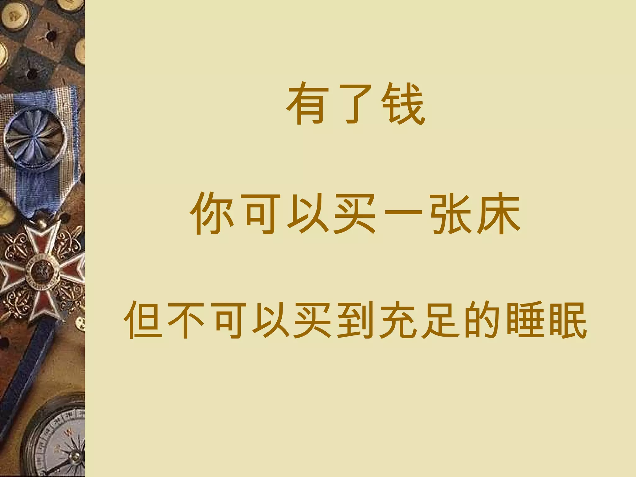 有了 钱 你可以 买 一 张 床 但不可以 买到 充足 的睡眠 