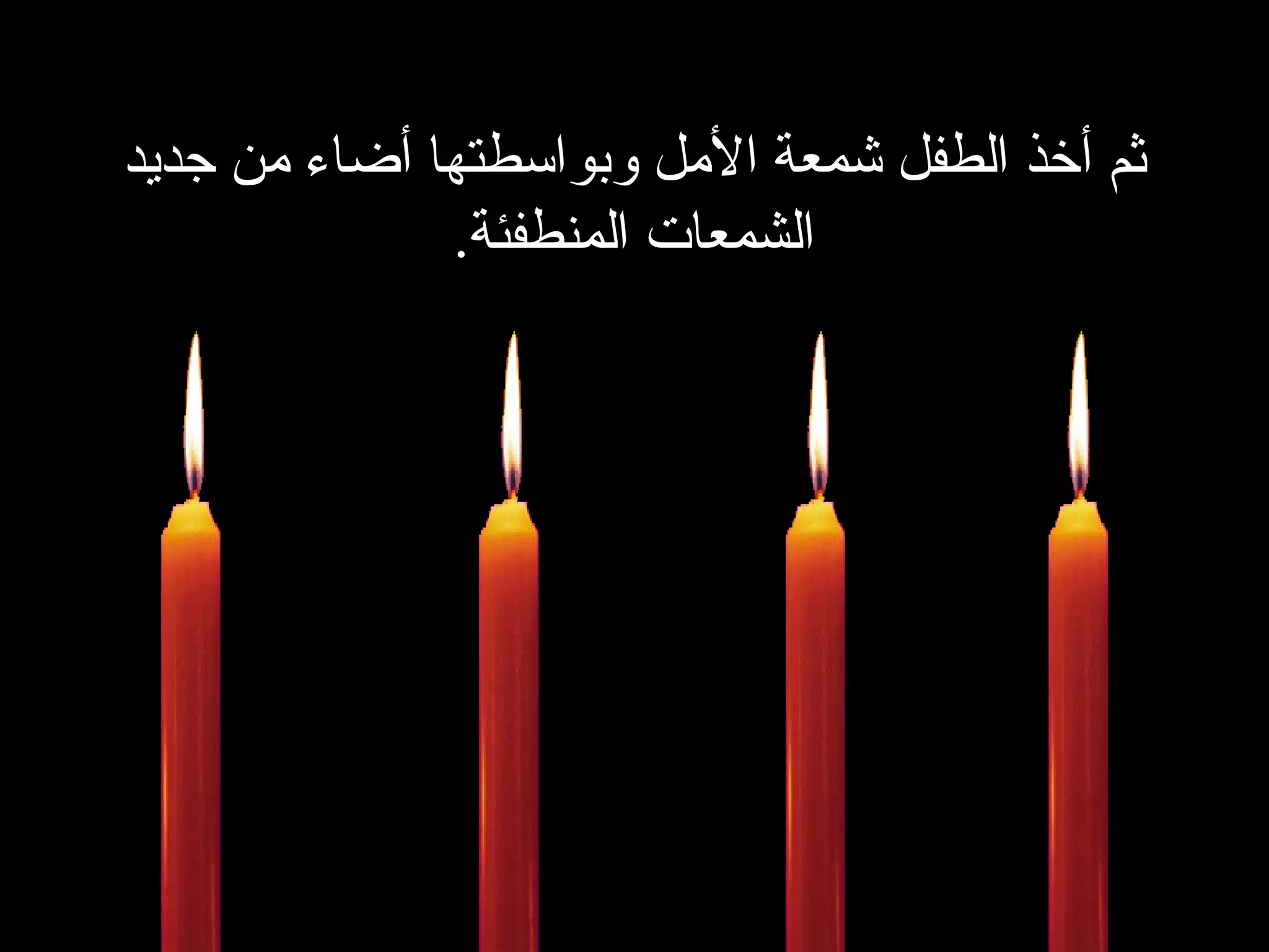ثم أخذ الطفل شمعة الأمل وبواسطتها أضاء من جديد الشمعات المنطفئة . 
