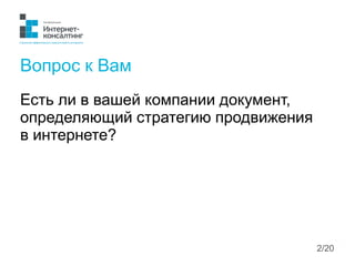 Вопрос к Вам
Есть ли в вашей компании документ,
определяющий стратегию продвижения
в интернете?




                      ...