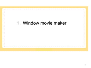 3       1 . Window movie maker 