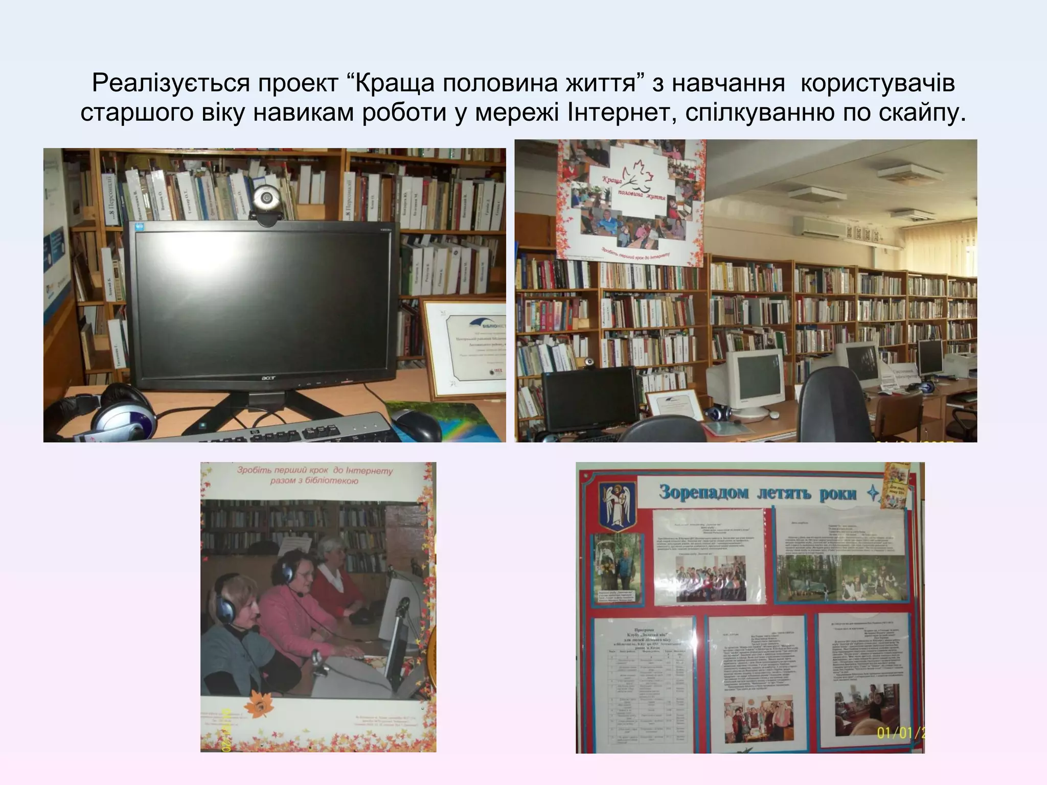 Реалізується проект “Краща половина життя” з навчання  користувачів старшого віку навикам роботи у мережі Інтернет, спілкуванню по скайпу. 