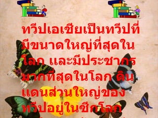 ทวีป๶อเชียเป็นทวีปที่มีขนาดใหญ่ที่สุดในโลก เเละมีประชากรมากที่สุดในโลก ดินเเดนส่วนใหญ่ของทวีปอยู่ในซีกโลกเหนือ ยก๶ว้Ȩางส่วนของอินโดȨ๶ซีย 