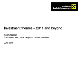 Investment themes – 2011 and beyond
Kurt Kotzegger
Chief Investment Officer – Equities & Asset Allocation

June 2011
 