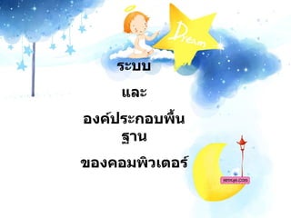 ระบบ และ องค์ประกอบพื้นฐาน ของคอมพิวเตอร์ 