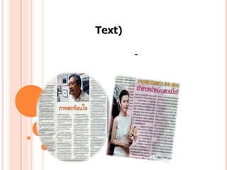 3. เนื้อหา (Text) คือบทความ คอลัมน์ หรือเรื่องราวต่างๆ ของวาร-สาร  ถ้าเป็นวารสารวิชาการ  หรือวารสารวิจารณ์จะมีเนื้อหาเป็นบทความในสาขาวิชานั้นๆ