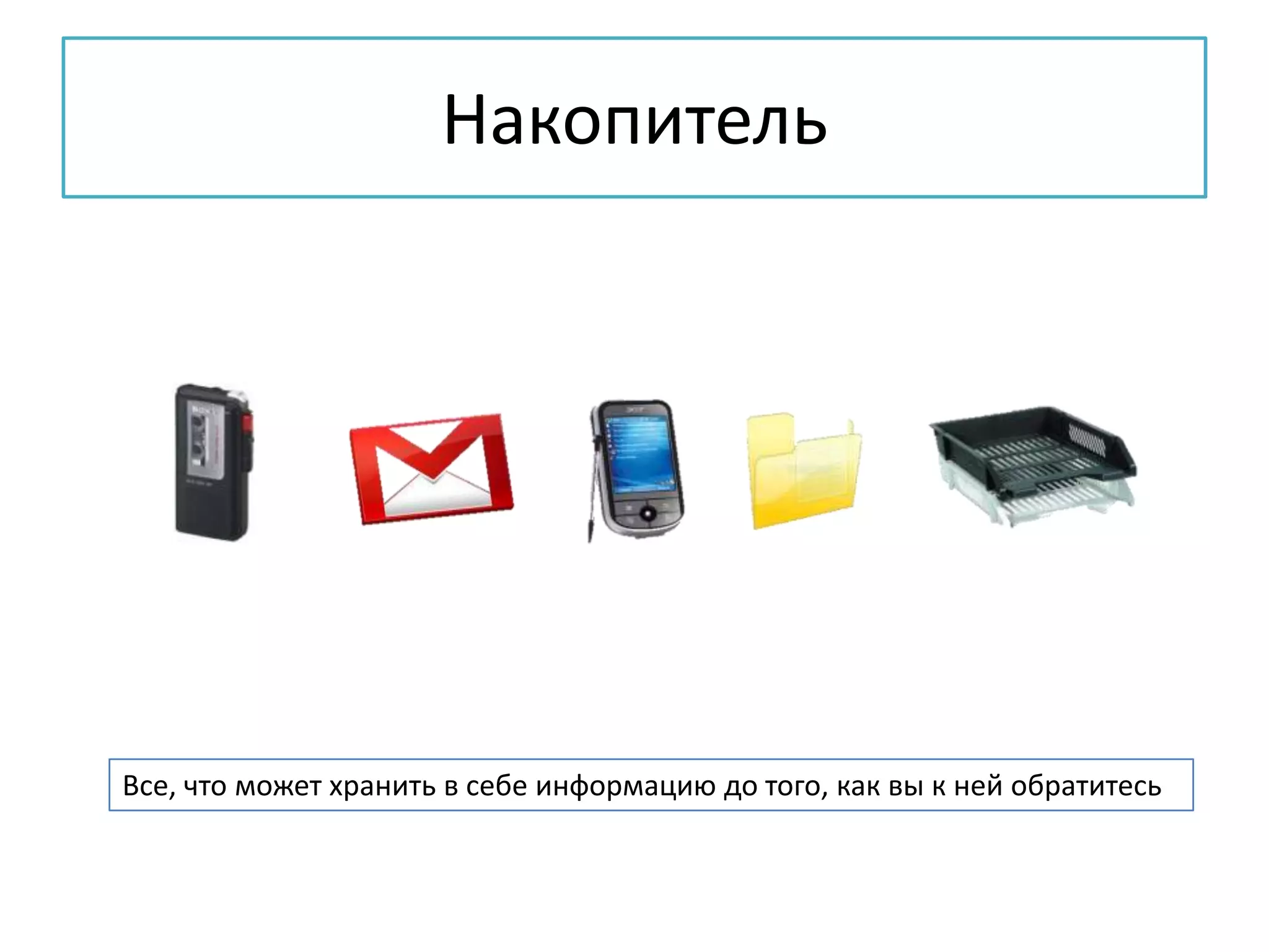 НакопительВсе, что может хранить в себе информацию до того, как вы к ней обратитесь 