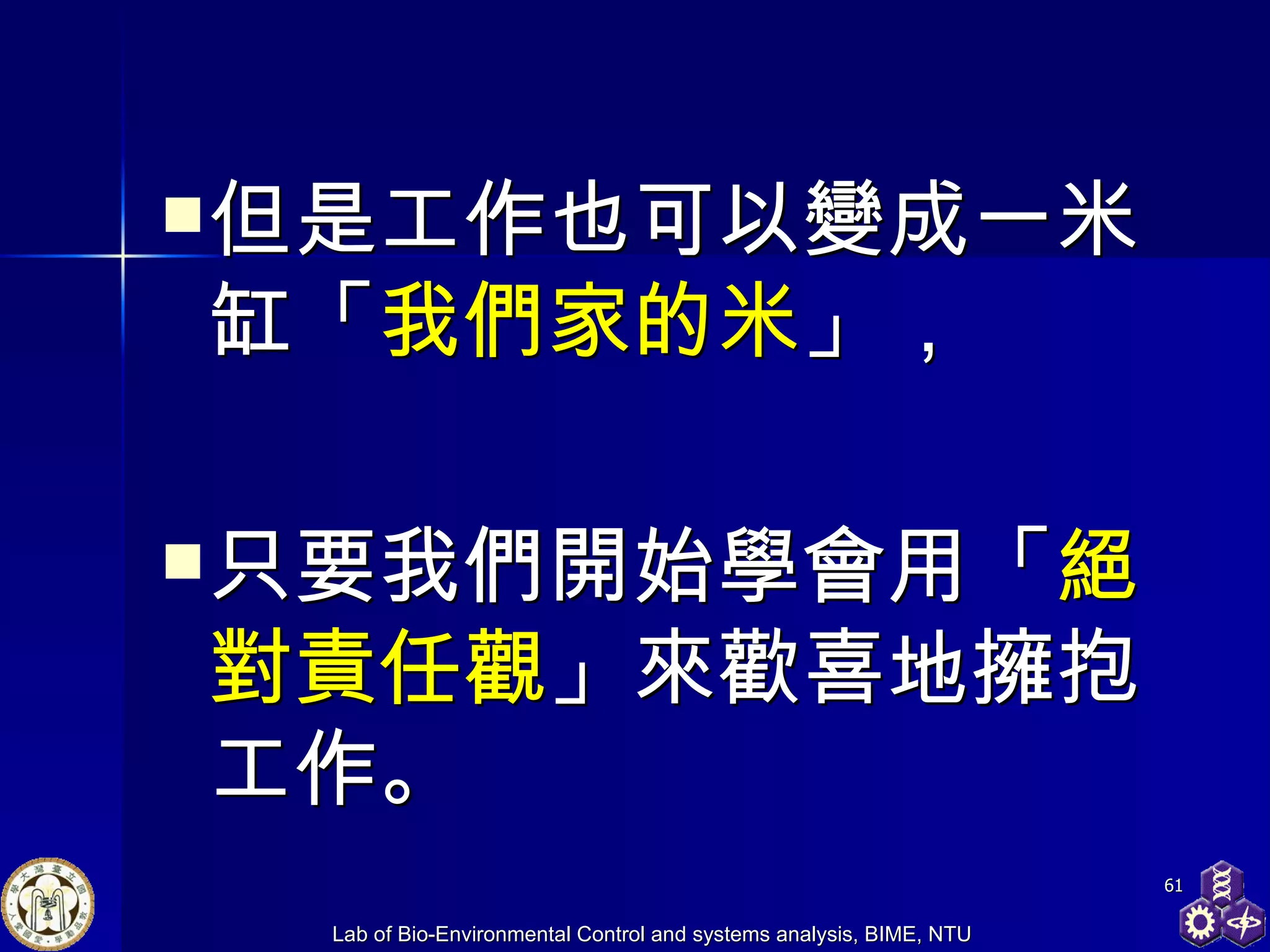 但是工作也可以變成一米缸「 我們家的米 」， 只要我們開始學會用「 絕對責任觀 」來歡喜地擁抱工作。 