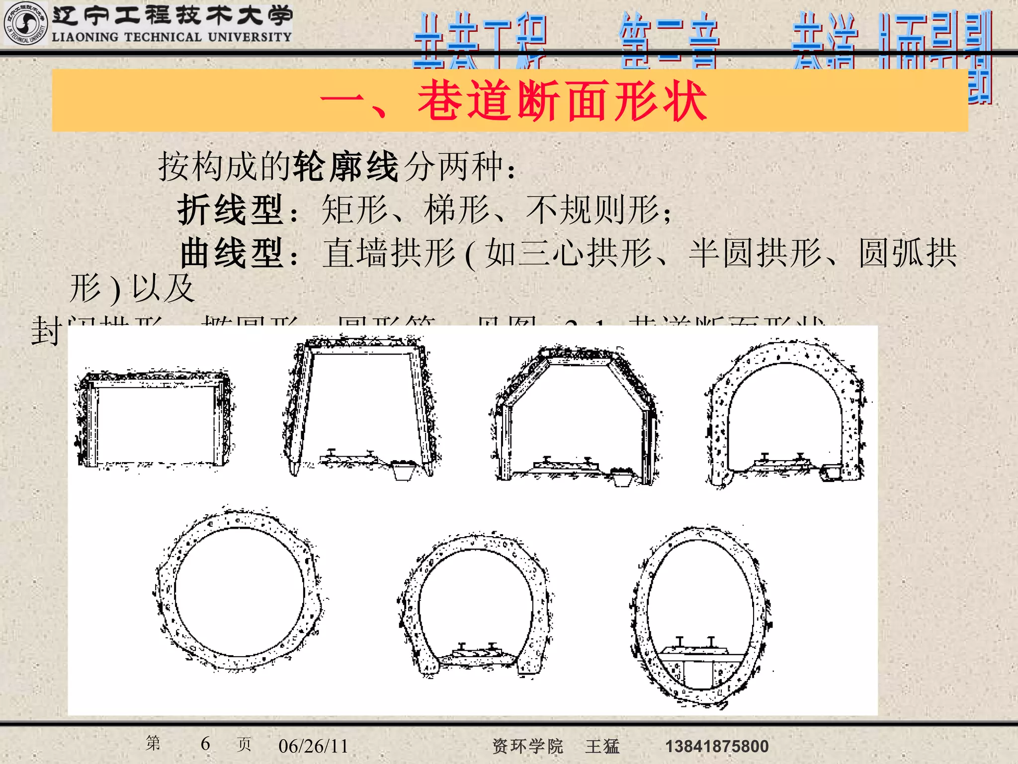 一、巷道断面形状  按构成的 轮廓线 分两种： 折线型 ：矩形、梯形、不规则形； 曲线型 ：直墙拱形 ( 如三心拱形、半圆拱形、圆弧拱形 ) 以及 封闭拱形、椭圆形、圆形等。见图  3-1  巷道断面形状。 
