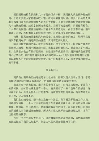 据说朝鲜的粮食供应和几十年前的国内一样，采用按人头定额分配的原
则，于是大多数人家都根本吃不饱。在走私猖獗的时候，很多长白县的人拿
着大米和白面去对岸换朝鲜人饲养的大蛤蟆，不到十块钱的粮食就能换到好
几十块钱的蛤蟆，然后拿到国内去转卖。当然不光是蛤蟆，只要你有粮食，
什么都不是问题，据说还有国人开着卡车去那边走私，由于开车不慎，整车
翻在了对岸，连棺木都是朝鲜那边出的，可见那段光景的混乱和疯狂。
  当然，最离奇的是走私汽车的历史。在鸭绿江最窄的地方，用绳子直接
将汽车拉到对岸，绕过海关的盘查，真可谓艺高人胆大。
  随着边境管理的严格，现在这些事儿已经大大变少了。据说现在偶有的
是朝鲜人越境，想到中国这边生活，尤其是朝鲜媳妇儿，要是嫁入了中国人
家，生活怎么也会有很好的提高。在边境开车或者步行，遇到哨兵盘查那是
跑不了的经历，
      我们就曾遇到手拿 AK 的边防人员，
                       于是只能乖乖地掏出证件。
据说朝鲜人的普遍特征就是特别瘦，搞不好和我差不多，或者说我和朝鲜人
差不多瘦。

               终见长白山

  到长白山南坡山门的时候是早上七点半，结果发现八点半才开门，于是
南坡-西坡的计划算是基本流产，把南坡尽兴算是最现实的想法。
  前几年有一次去长城，由于去的季节不太对，时间又比较晚，于是在下
来的时候，空旷的长城上没有一个人，竟突然有了一种“包场”的感觉。这
回在长白山，并非是什么不好的季节，再次发生类似的事情，而且有过之而
无不及，让人唏嘘不已。
  我们上山的时候，整个山上没有一个游客，除了极为零星的工作人员，
道路极为通畅。一个人过中年的师傅开车带着我们往上走，沿途的风景尽收
眼底。师傅说，当日是周二，是南坡游客最少的日子，而且由于松江河到南
坡的道路从当日计划开始修缮，所以大多数人就不会选择绕道这里，才有了
这份安然的独享。
  作为一个在平原长大的孩子，这种攀爬的感觉是神奇的，虽然沿途的植
被远远超过了我的认知水平，但是大气的风景却是遮掩不住的。
 