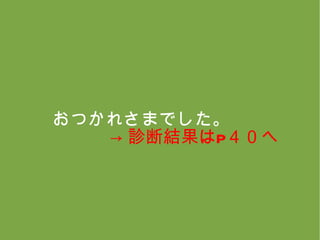 　おつかれさまでした。 　　　　　　　 ->診断結果は P ４０へ 