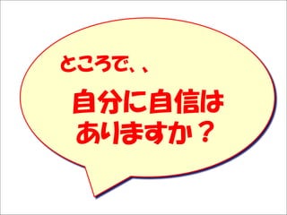 Solare




         ところで、、

         自分に自信は
         ありますか？
 