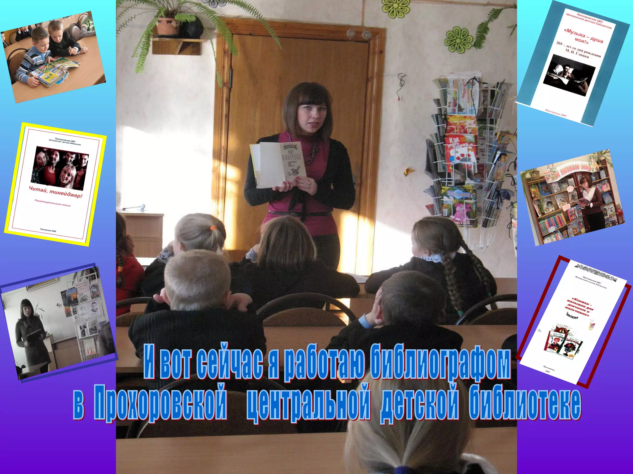 И вот сейчас я работаю библиографом  в  Прохоровской  центральной  детской  библиотеке 