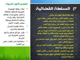 ‫انفصم األول: انذونت‬
        ‫ئػالء سهغت اجلًؼيبث‬     ‫•‬   ‫3( انسهطت انقضائيت‬
  ‫انؼًىييت نهًحبكى ادلخخهفت‬
 ‫واخخيبس مجيغ سؤسبء احملبكى‬                            ‫ئٌغبء وبفخ أشىبي اٌمؼبء االؿزضٕبئٝ‬    ‫•‬
       ‫االبخذائيت، وكزا سؤسبء‬         ‫ِجٍؾ اٌمؼبء األهٍٝ ٘ٛ اٌظٜ ٠شزض ثىبفخ شئْٛ‬             ‫•‬
   ‫زلبكى االسخئُبف مبؼشفت‬                    ‫اٌمؼبح ِٓ رو١ني ٚرغل١خ ٚٔمً ٚٔضة ٚرأص٠ت‬
        ‫رلهس انمضبء األػهً‬
                                              ‫فظً ِ١ؼأ١خ اٌمؼبء هٓ ِ١ؼأ١خ ٚػاعح اٌوضي‬      ‫•‬
       ‫ئحبنت انمضبيب نهذوائش‬    ‫•‬
                                      ‫ئٌغبء عئبؿخ عئ١ؾ اٌجّٙٛع٠خ ملجٍؾ اٌمؼبء األهٍٝ‬         ‫•‬
           ‫انمضبئيت ببنخشحيب‬
                                       ‫هضَ عٛاػ اسز١بع عئ١ؾ املذىّخ اٌضؿزٛع٠خ ِٓ غري‬         ‫•‬
 ‫ئلشاس حك كم يىاعٍ ىف سفغ‬       ‫•‬     ‫أهؼبئٙب، ٚ٠زُ رو١١ٕٗ ثمبهضح األلضِ١خ املـٍمخ، ٚوظٌه‬
        ‫انذػىي انؼًىييت دوٌ‬                                  ‫عئ١ؾ ٘١ئخ ِفٛػٝ املذىّخ‬
                     ‫اشخشاط‬
                                    ‫اؿزمالي ِٕظت إٌبئت اٌوبَ ثالغاع لٛاهض الٔزشبثٗ ِٓ‬       ‫•‬
‫اسخمالنيت َبدي انمضبء ادلؼرب‬    ‫•‬                                   ‫ِـزٜٛ لؼبئٝ ِوني‬
                   ‫ػٍ انمضبة‬         ‫رو١ني عئ١ـٝ ِذىّخ إٌمغ ٚاإلصاع٠خ اٌوٍ١ب ِٓ ثني‬         ‫•‬
                                                                ‫لؼبرّٙب ٚثبأللضِ١خ املـٍمخ‬
                                    ‫ٔمً رجو١خ اٌزفز١ش اٌمؼبئٝ ٌٍّجٍؾ األهٍٝ ٌٍمؼبء‬           ‫•‬
                                      ‫دلغ ٔضة أٚ ئهبعح اٌمؼبح ئىل ِٛالن ثبٌٛػاعاد ٚ٘١ئبد‬     ‫•‬
                                                                         ‫اٌـٍـخ اٌزٕف١ظ٠خ‬
 