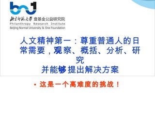 人文精神第一：尊重普通人的日常需要， 观 察、概括、分析、研究 并能 够 提出解决方案 这是一个高难度的挑战！ 