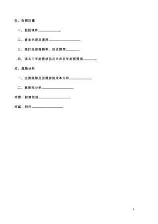 玖、財務計畫


  一、假設條件............................


  二、資金來源及運用........................................


  三、預計投資報酬率、回收期間.......