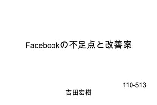 Facebookの不足点と改善案 　　　　　　　　　　　　　　　　　110-513 吉田宏樹 