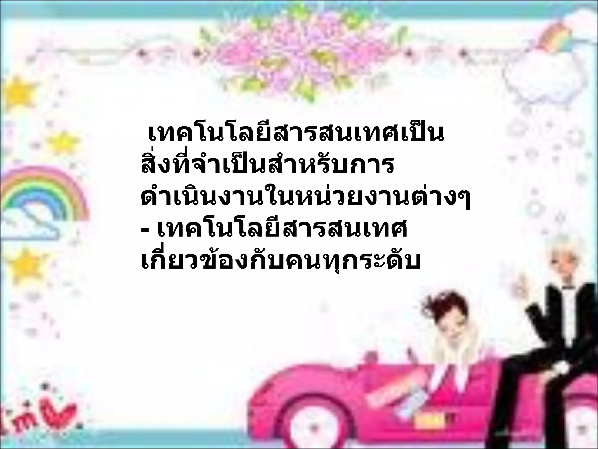 เทคโนโลยีสารสนเทศเป็นสิ่งที่จำเป็นสำหรับการดำเนินงานในหน่วยงานต่างๆ -  เทคโนโลยีสารสนเทศเกี่ยวข้องกับคนทุกระดับ 