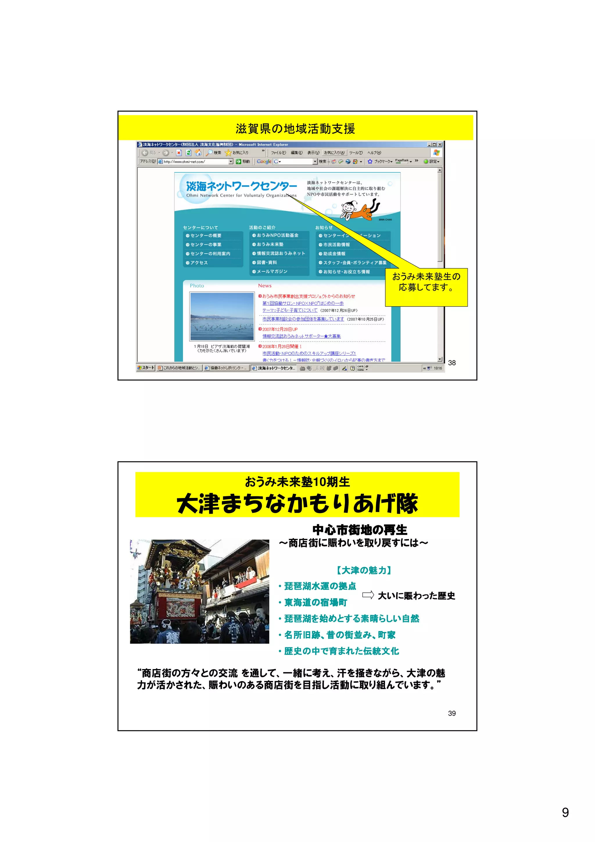 9
    39
         ”。 すま い で ん 組 り 取 に 動 活 し 指 目を 街 店 商 る あ の い わ 賑、 た れ さ か 活 が 力
         魅 の 津 大、 ら が なき 掻を 汗、え 考 に 緒 一、 てし 通 を 流 交 のと 々 方 の 街 店 商 “
           化文統伝たれま育で中の史歴
           化文統伝たれま育で中の史歴
           化文統伝たれま育で中の史歴
           化文統伝たれま育で中の史歴                  •
           家町、み並街の昔、跡旧所名
           家町、み並街の昔、跡旧所名
           家町、み並街の昔、跡旧所名
           家町、み並街の昔、跡旧所名                  •
        然自いしら晴素るすとめ始を湖琶琵
        然自いしら晴素るすとめ始を湖琶琵
        然自いしら晴素るすとめ始を湖琶琵
        然自いしら晴素るすとめ始を湖琶琵                  •
    史歴たっわ賑にい大
    史歴たっわ賑にい大
    史歴たっわ賑にい大
    史歴たっわ賑にい大    町場宿の道海東
                 町場宿の道海東
                 町場宿の道海東
                 町場宿の道海東                  •
                点拠の運水湖琶琵
                点拠の運水湖琶琵
                点拠の運水湖琶琵
                点拠の運水湖琶琵                  •
            】力魅の津大【
            】力魅の津大【
            】力魅の津大【
            】力魅の津大【
            ～ は に す 戻り 取をい わ 賑 に 街 店 商 ～
                中心市街地の再生
                中心市街地の
              大津まちなかもりあげ隊
                               未来塾
                            おうみ未来塾10期生
                            おうみ未来塾 期生
    38
     。すまてし募応
    の生塾来未みうお
                           滋賀県の地域活動支援
 