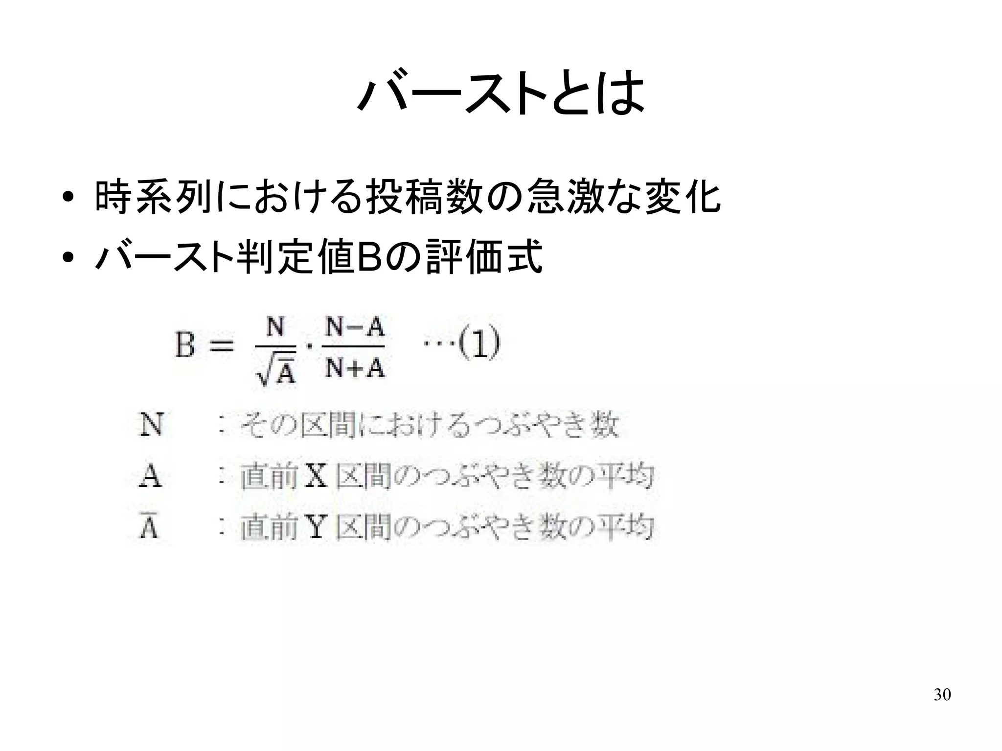 バーストとは
●   時系列における投稿数の急激な変化
●   バースト判定値Bの評価式




                       30
 