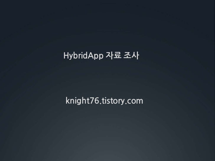 HybridApp자료 조사<br />knight76.tistory.com<br />