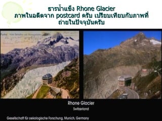 ธารน้ำแข็ง  Rhone Glacier ภาพในอดีตจาก  postcard  ครับ เปรียบเทียบกับภาพที่ถ่ายในปัจจุบันครับ 