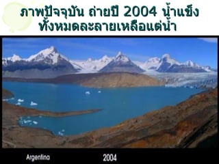 ภาพปัจจุบัน ถ่ายปี  2004  น้ำแข็งทั้งหมดละลายเหลือแต่น้ำ   